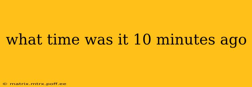 what time was it 10 minutes ago