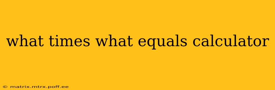 what times what equals calculator