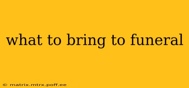 what to bring to funeral