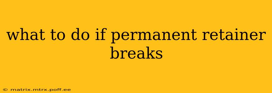 what to do if permanent retainer breaks