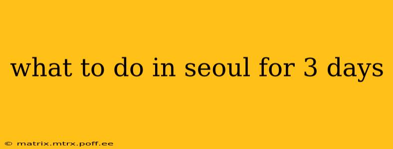 what to do in seoul for 3 days