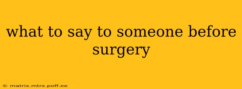 what to say to someone before surgery