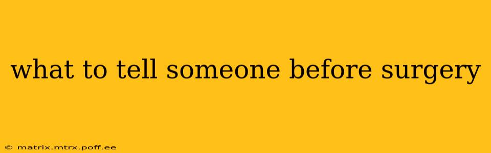 what to tell someone before surgery