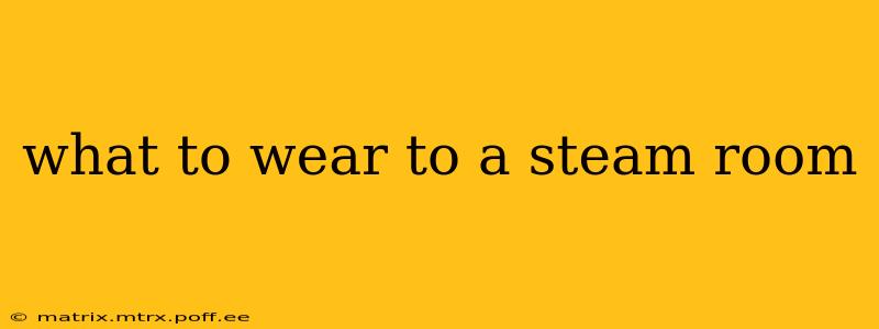 what to wear to a steam room