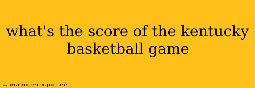 what's the score of the kentucky basketball game what's the score of the kentucky basketball game