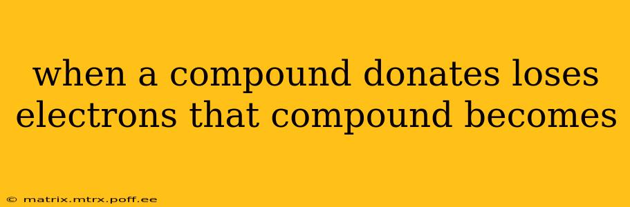 when a compound donates loses electrons that compound becomes