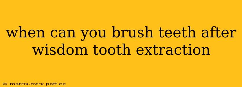 when can you brush teeth after wisdom tooth extraction