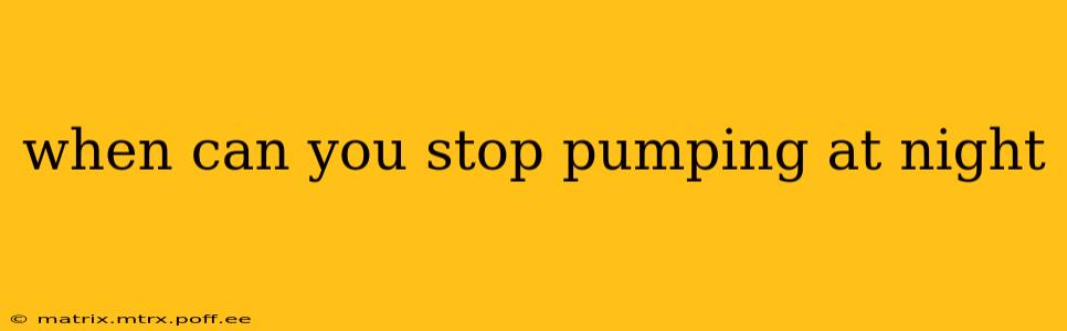when can you stop pumping at night