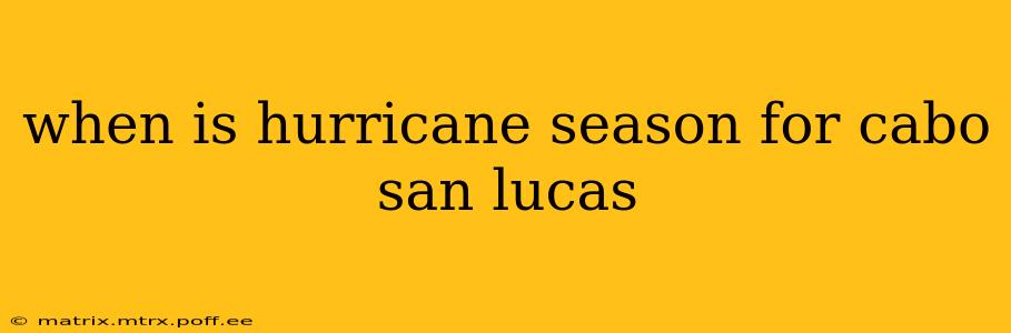 when is hurricane season for cabo san lucas