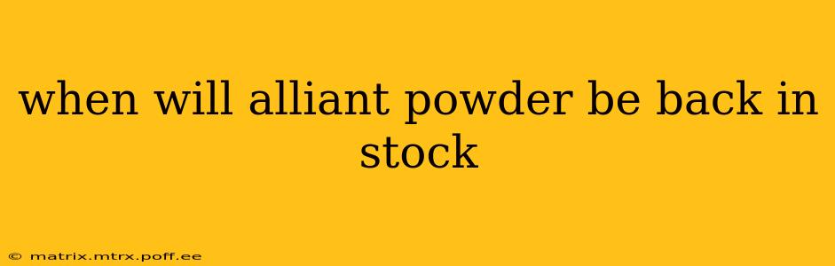 when will alliant powder be back in stock