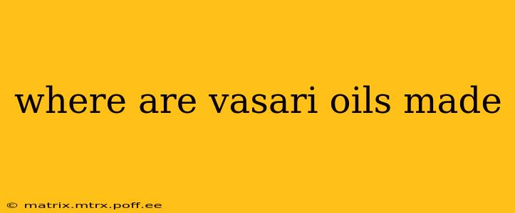 where are vasari oils made