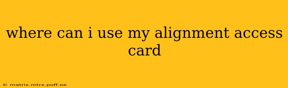 where can i use my alignment access card