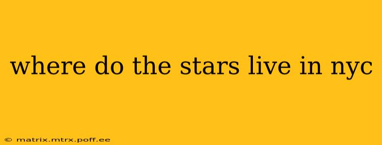 where do the stars live in nyc