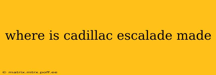 where is cadillac escalade made