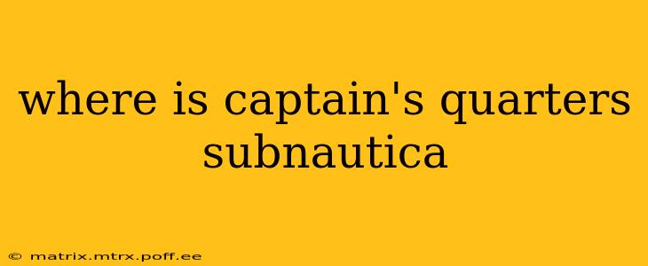 where is captain's quarters subnautica