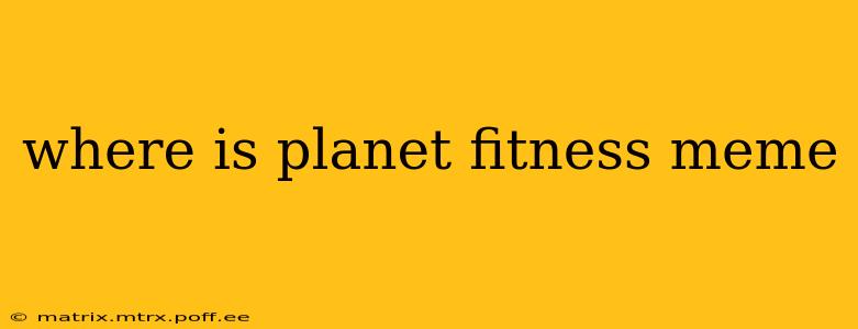 where is planet fitness meme