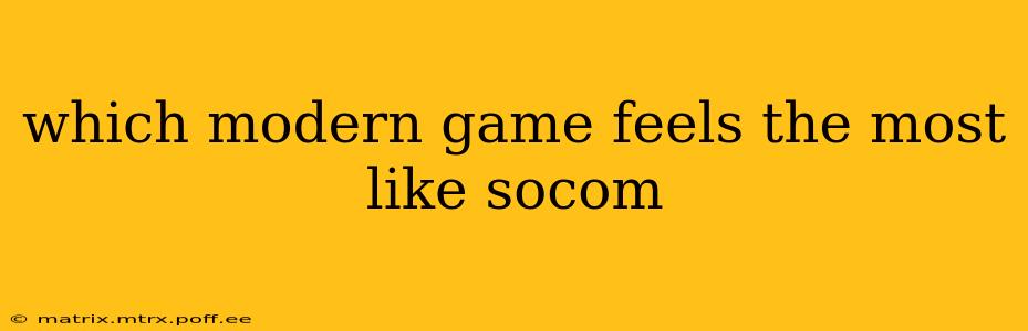 which modern game feels the most like socom