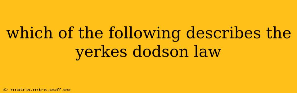 which of the following describes the yerkes dodson law