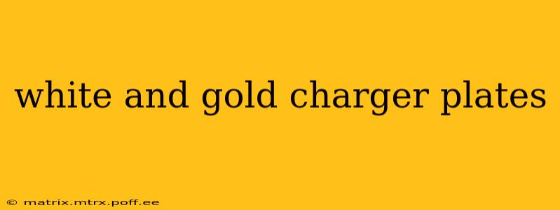 white and gold charger plates