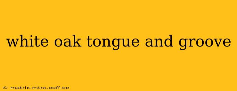 white oak tongue and groove