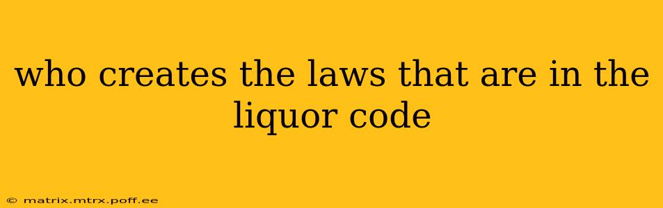 who creates the laws that are in the liquor code