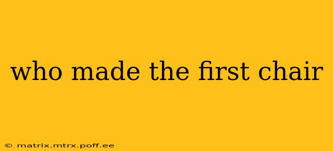 who made the first chair