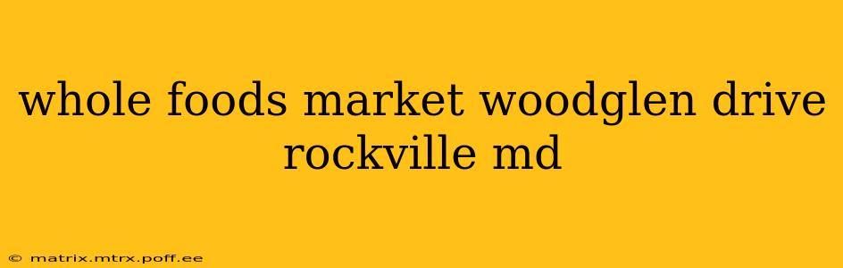 whole foods market woodglen drive rockville md
