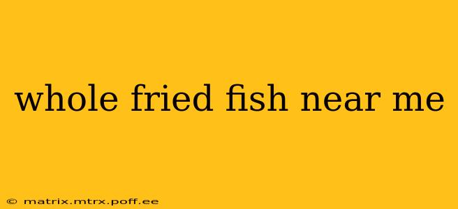 whole fried fish near me