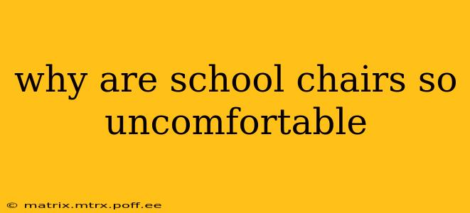 why are school chairs so uncomfortable
