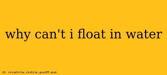 why can't i float in water