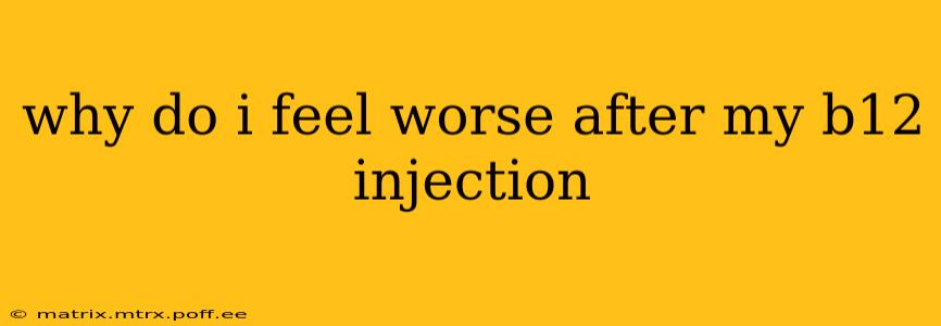 why do i feel worse after my b12 injection