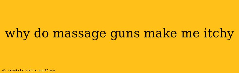 why do massage guns make me itchy