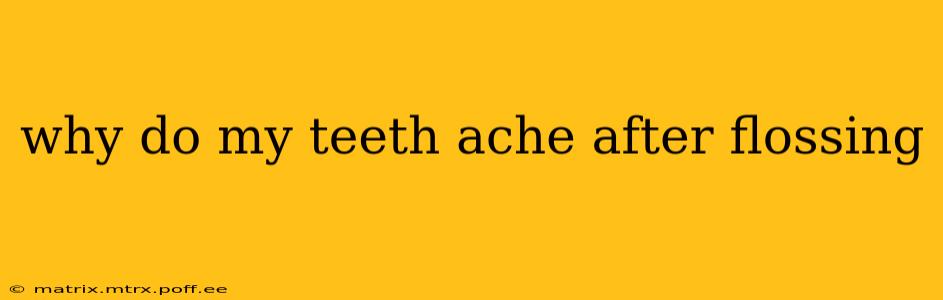 why do my teeth ache after flossing