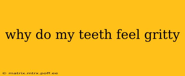 why do my teeth feel gritty