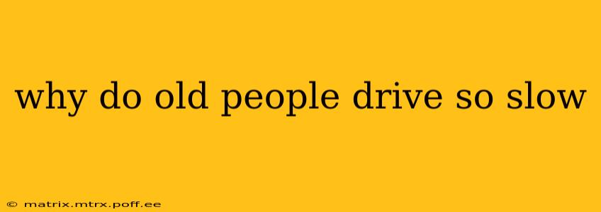 why do old people drive so slow