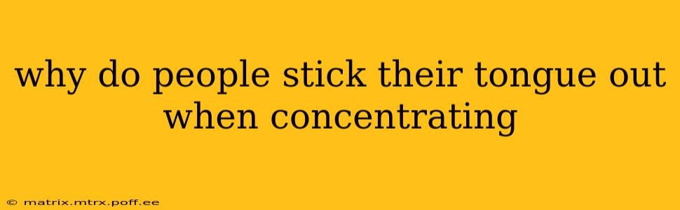 why do people stick their tongue out when concentrating