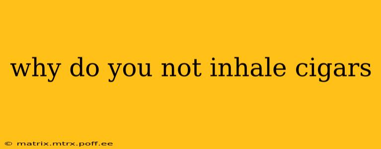 why do you not inhale cigars