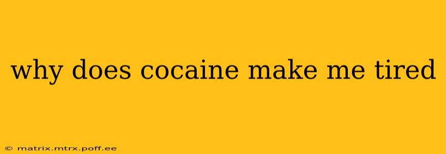 why does cocaine make me tired