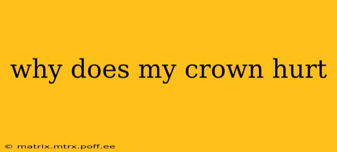why does my crown hurt