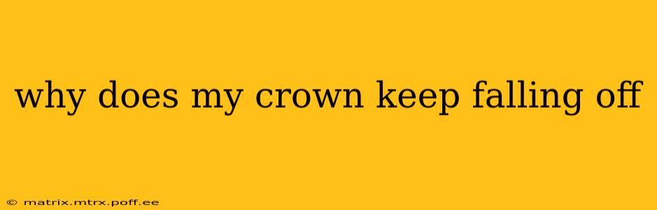 why does my crown keep falling off