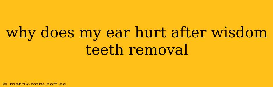 why does my ear hurt after wisdom teeth removal