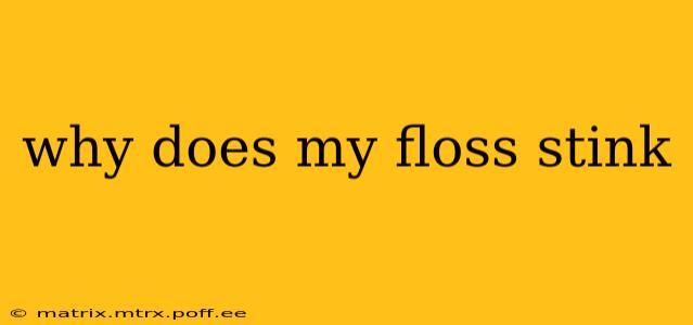why does my floss stink