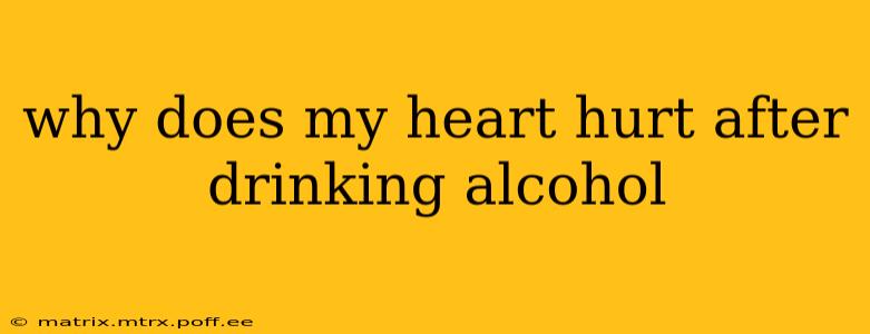 why does my heart hurt after drinking alcohol