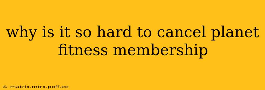why is it so hard to cancel planet fitness membership