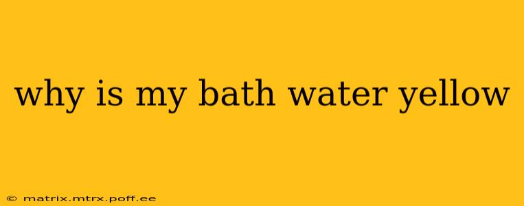 why is my bath water yellow