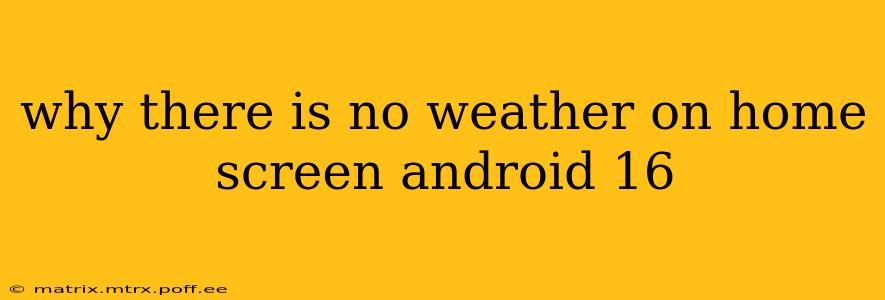 why there is no weather on home screen android 16