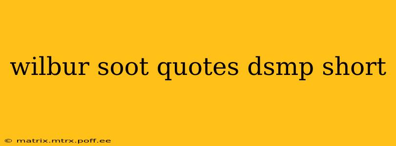wilbur soot quotes dsmp short