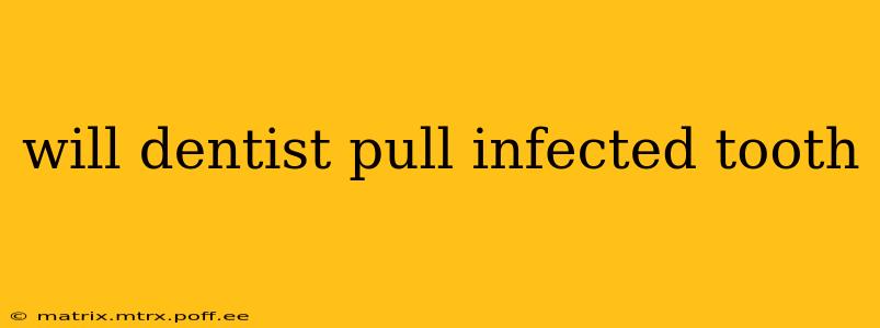 will dentist pull infected tooth