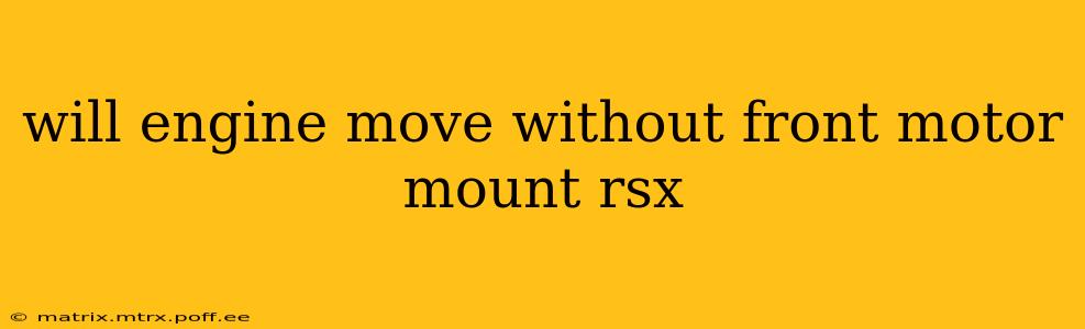 will engine move without front motor mount rsx
