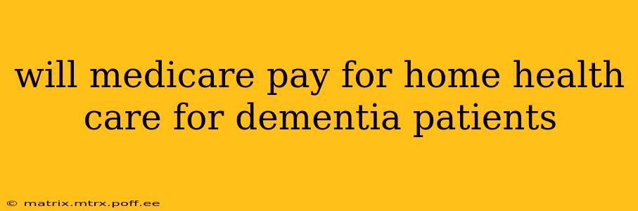 will medicare pay for home health care for dementia patients